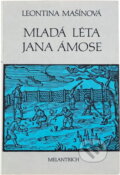 Kniha: Mladá léta Jana Ámose (Leontina Mašínová). Melantrich, 1982