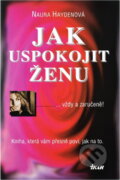 Kniha: Jak uspokojit ženu : -vždy a zaručeně! (Naura Hayden). Ikar, 1997