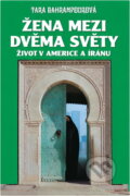 Kniha: Žena mezi dvěma světy : život v Americe a Íránu (Tara Bahrampour). Ivo Železný, 2001