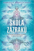 Kniha: Škola zázraků : jak dosáhnout radikální proměny a nekonečného štěstí (Gabrielle Bernstein). , 2016