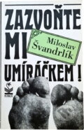 Kniha: Zazvoňte mi umíráčkem! (Miloslav Švandrlík). Petrklíč, 1992