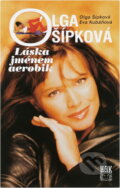 Kniha: Olga Šípková : láska jménem aerobik (Eva Kubáňová a Olga Studničková Šípková). HAK, 1999