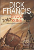 Kniha: Divocí koně : detektivní příběh z dostihového prostředí (Dick Francis). , 1996