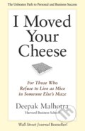 I Moved Your Cheese - Deepak Malhotra, Berrett-Koehler Publishers, 2013