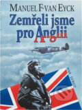 Kniha: Zemřeli jsme pro Anglii : piloti 310., 312. a 313. československé perutě, kteří bojovali a zemřeli pro Anglii : 1940-1945 (Manuel F. Van Eyck). Naše vojsko, 1993