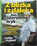 Kniha: Z blízka i z daleka bez růžových brýlí, aneb, Putování mezi poledníky a rovnoběžkami proti proudu ustálených představ-- (Luděk Frýbort). , 2009