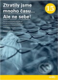 Kniha: Ztratily jsme mnoho času-- Ale ne sebe! : životy politických vězeňkyň v československých věznicích padesátých a šedesátých let dvacátého století (Tomáš Bursík). , 2006