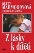Kniha: Z lásky k dítěti (Arnold D. Dunchock a Betty Mahmoody). Ikar, 1993
