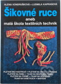 Kniha: Šikovné ruce aneb Malá škola textilních technik (Alena Vondrušková a Ludmila Kaprasová). , 1989