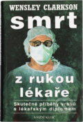 Kniha: Smrt z rukou lékaře : (skutečné příběhy vrahů s lékařským diplomem) (Wensley Clarkson). Knižní klub, 1999