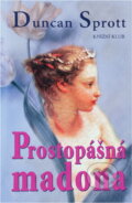 Kniha: Prostopášná madona (Duncan Sprott). Knižní klub, 2001