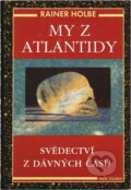 Kniha: My z Atlantidy : svědectví z dávných časů (Rainer Holbe). Naše vojsko, 1997