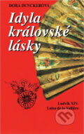 Kniha: Idyla královské lásky : Ludvík XIV. , Luisa de la Vallière (Dora Duncker). , 1994