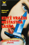 Kniha: Když vraždí nešťastná láska : skutečné kriminální případy (Bohumil Lipert). Víkend, 1995
