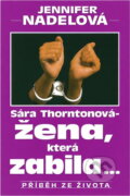 Kniha: Sara Thorntonová - žena, která zabila... : Příběh ze života (Jennifer Nadel). Ikar, 1994