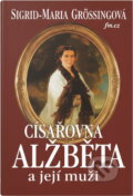 Kniha: Císařovna Alžběta a její muži (Sigrid-Maria Größing). Ikar, 1999