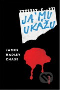 Kniha: Já mu ukážu (James Hadley Chase). Odeon, 1974