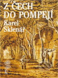 Kniha: Z Čech do Pompejí : příběhy a objevy českých archeologů ve světě (Karel Sklenář). Československý spisovatel, 1989