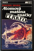 Kniha: Atomová mašina značky Perkeo : texty z let 1949 - 1989 (Bohumil Hrabal). Práce, 1991