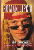 Kniha: Já nerad- : rozhovory z let 1981-1995 (Roman Lipčík). , 1995
