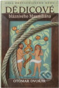 Kniha: Dědicové bláznivého Maxmiliána : sága provaznického rodu (Otomar Dvořák). Knižní klub, 2007