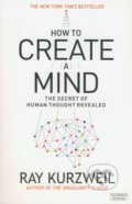 How to Create a Mind - Ray Kurzweil, Duckworth Overlook, 2012
