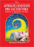 Kniha: Astrální cestování pro začátečníky (Richard Webster). Ivo Železný, 2000