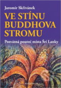 Kniha: Ve stínu Buddhova stromu : posvátná poutní místa Šrí Lanky (Jaromír Skřivánek). Knižní klub, 2004