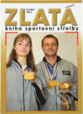 Kniha: Zlatá kniha sportovní střelby (Karel Felt, Ladislav Janoušek a Jan Brych). , 2003