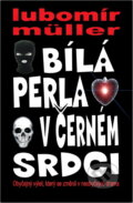 Kniha: Bílá perla v černém srdci : obyčejný výlet, který se změnil v neobyčejné drama (Lubomír Müller). , 2014