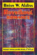 Kniha: Rovníková romance : nejlepší fantasy povídky Briana W. Aldisse (Brian W. Aldiss). , 1999