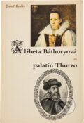 Kniha: Alžbeta Báthoryová a palatín Thurzo (Jozef Kočiš). Osveta, 1984