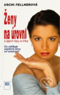 Kniha: Ženy na úrovni a jejich tipy a triky : co odlišuje úspěšné ženy od ostatních (Uschi Fellner). Motto, 1994