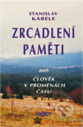 Kniha: Zrcadlení paměti, aneb, Člověk v proměnách času : z volného vyprávění a písemných záznamů přímých účastníků (Stanislav Kábele). Orego, 2014