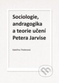 Sociologie, andragogika a teorie učení Petera Jarvise - Kateřina Thelenová, Univerzita Palackého v Olomouci, 2015