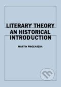 Literary Theory An Historical Introduction - Martin Procházka, Karolinum, 2015