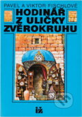Kniha: Hodinář z uličky Zvěrokruhu (Pavel Fischl a Viktor Fischl). Ivo Železný, 1992