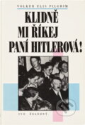 Kniha: Klidně mi říkej paní Hitlerová! : ženy jako okrasa a kamufláž nacistické moci (Volker Elis Pilgrim). Ivo Železný, 1996