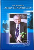 Kniha: Jan Pivečka: "Nikdy se nevzdávej!" (Milan Švihálek a Zuzana Tarabusová). Tilia, 2004