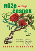 Kniha: Růže milují česnek : netradiční a zábavná příručka pro zahrádkáře (Louise Riotte). Ikar, 2001