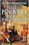 Kniha: Velcí panovníci rodu Habsburského : 700 let evropské historie (Friedrich Weissensteiner). Ikar, 1996