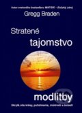 Kniha: Stratené tajomstvo modlitby (Gregg Braden). Grada, 2015