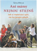 Kniha: Ani mámy nejsou stejné : jak si mateřství užít, ne ho jenom přežít (Šárka Miková), 2019