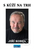 Kniha: S kůží na trh (Jiří Kobza). , 2020