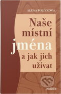 Kniha: Naše místní jména a jak jich užívat (Alena Polívková). , 2007