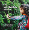 Kniha: Tajemství školy za školou : proč učení venku v přírodě zlepšuje vzdělávací výsledky, motivaci a chování žáků (Petr Daniš). , 2019