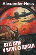 Kniha: Byli jsme v bitvě o Anglii : českoslovenští stíhači v RAF (Alexander Hess). Naše vojsko, 1993