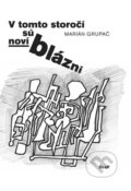 Kniha: V tomto storočí sú noví blázni (Marián Grupač). Ikar, 2015