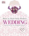 How To Style Your Perfect Wedding, Dorling Kindersley, 2015