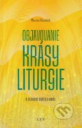 Kniha: Objavovanie krásy liturgie (Marián Kováčik). Lukáš Vaník LEV, 2023